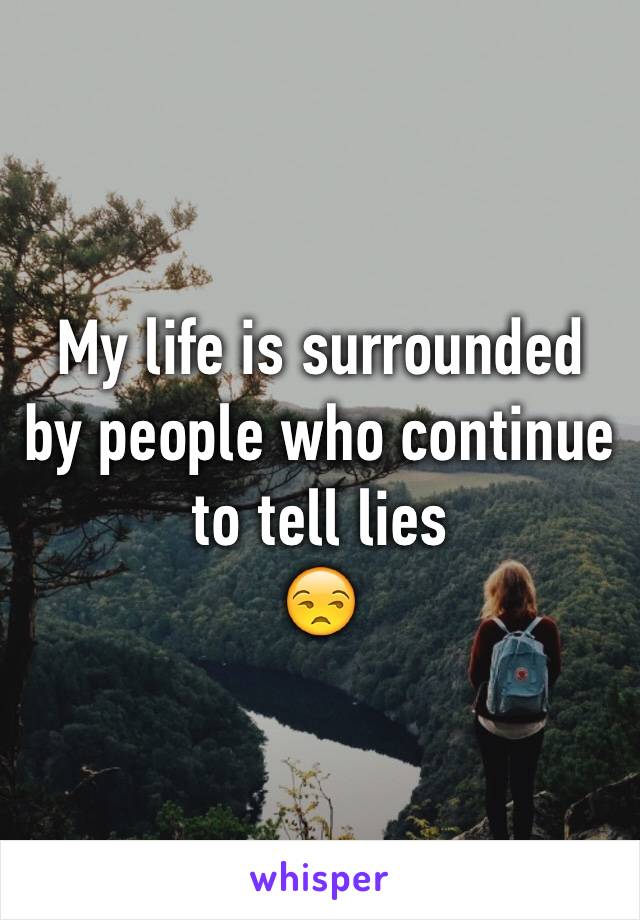 My life is surrounded by people who continue to tell lies
😒