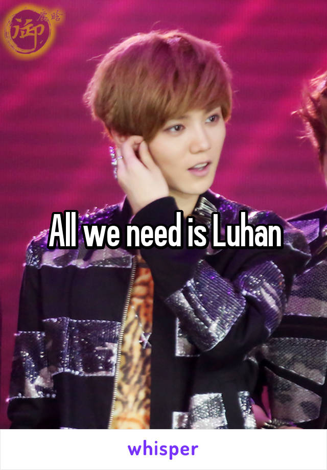 All we need is Luhan