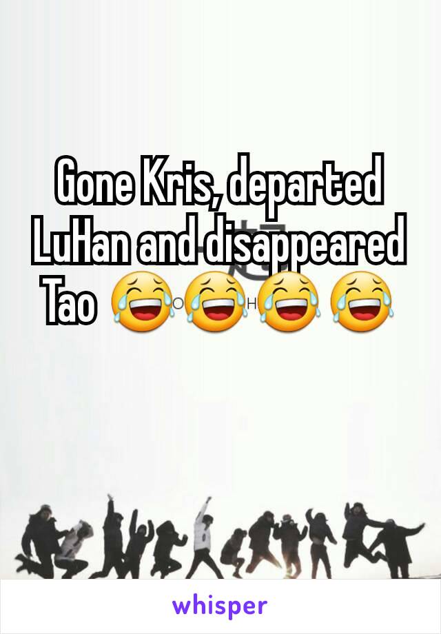 Gone Kris, departed LuHan and disappeared Tao 😂😂😂😂