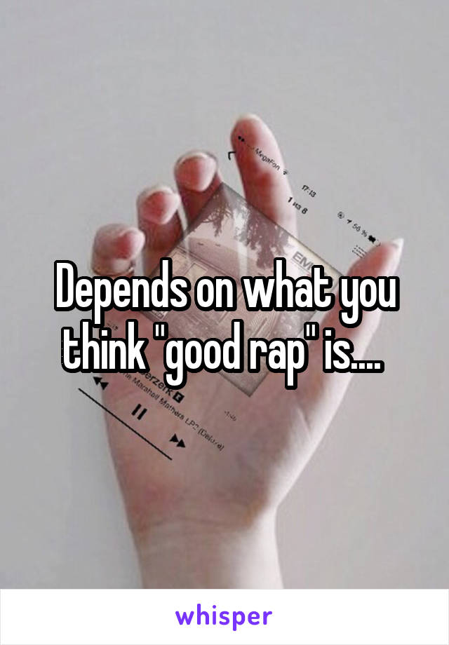 Depends on what you think "good rap" is.... 