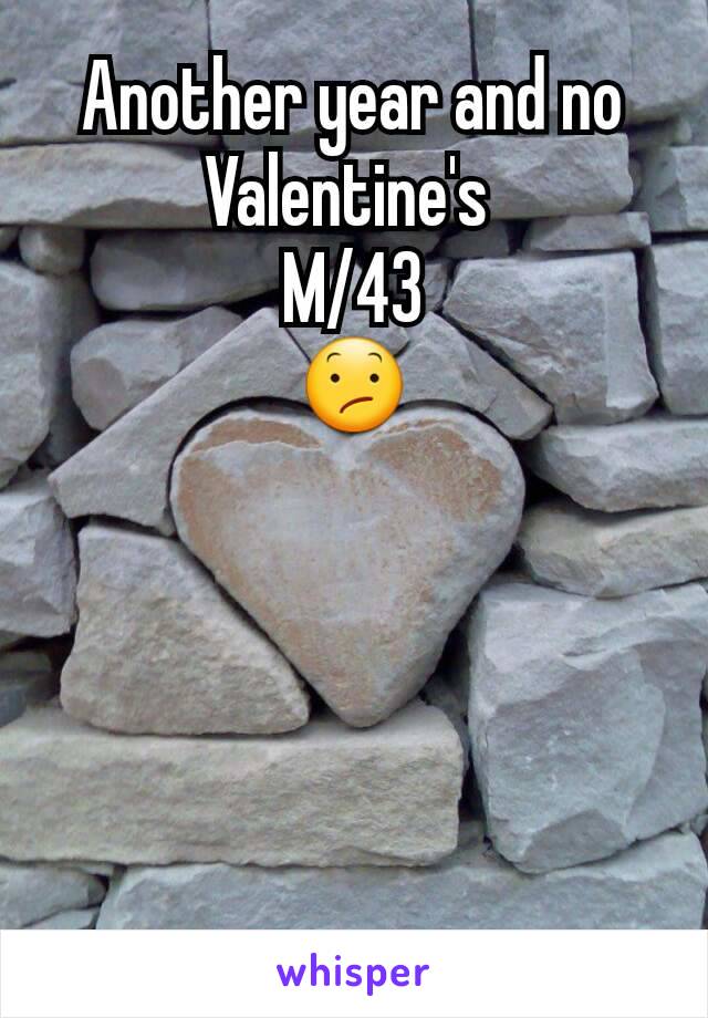 Another year and no Valentine's 
M/43
😕