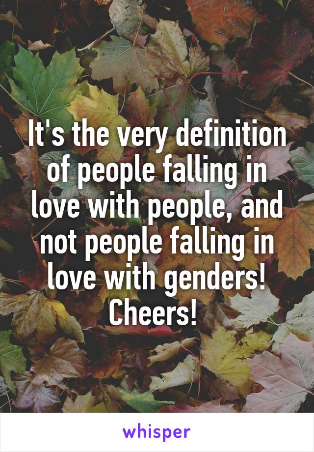 It's the very definition of people falling in love with people, and not people falling in love with genders! Cheers! 