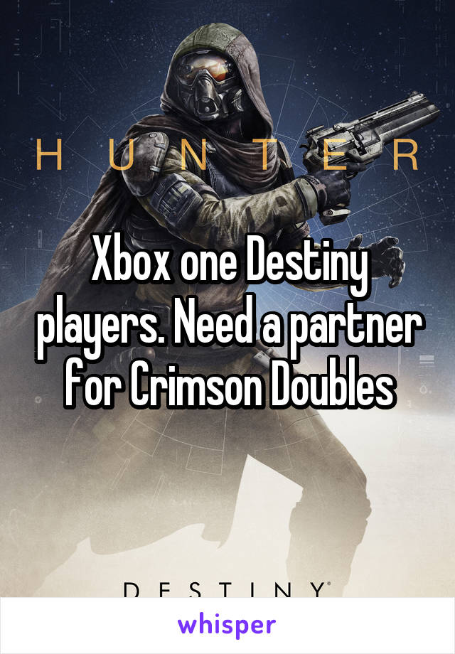 Xbox one Destiny players. Need a partner for Crimson Doubles