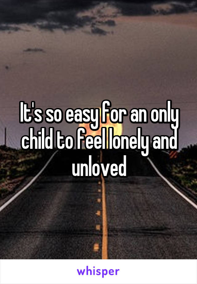 It's so easy for an only child to feel lonely and unloved