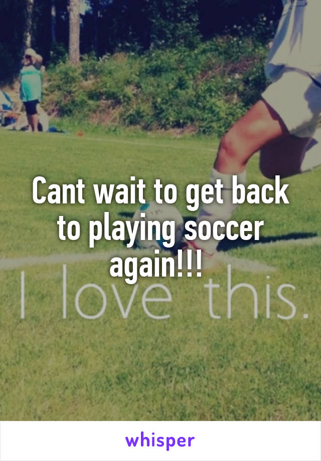 Cant wait to get back to playing soccer again!!! 