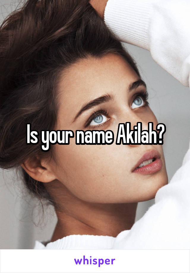 Is your name Akilah?