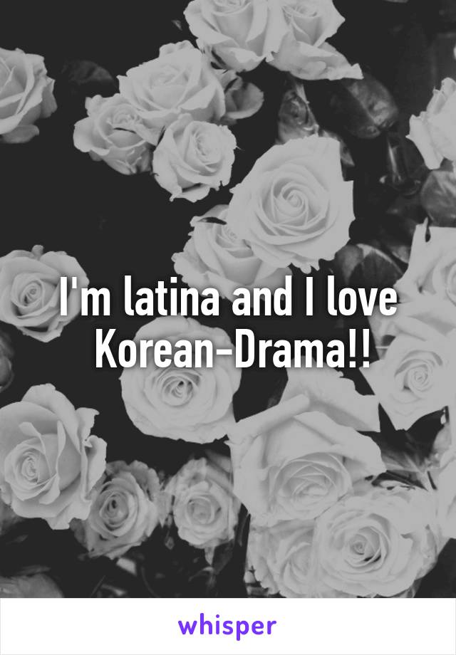 I'm latina and I love
 Korean-Drama!!