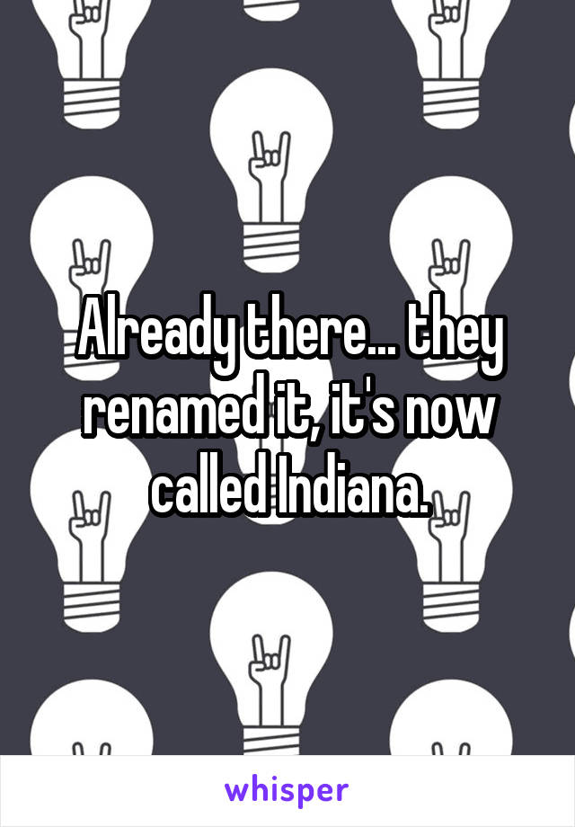 Already there... they renamed it, it's now called Indiana.