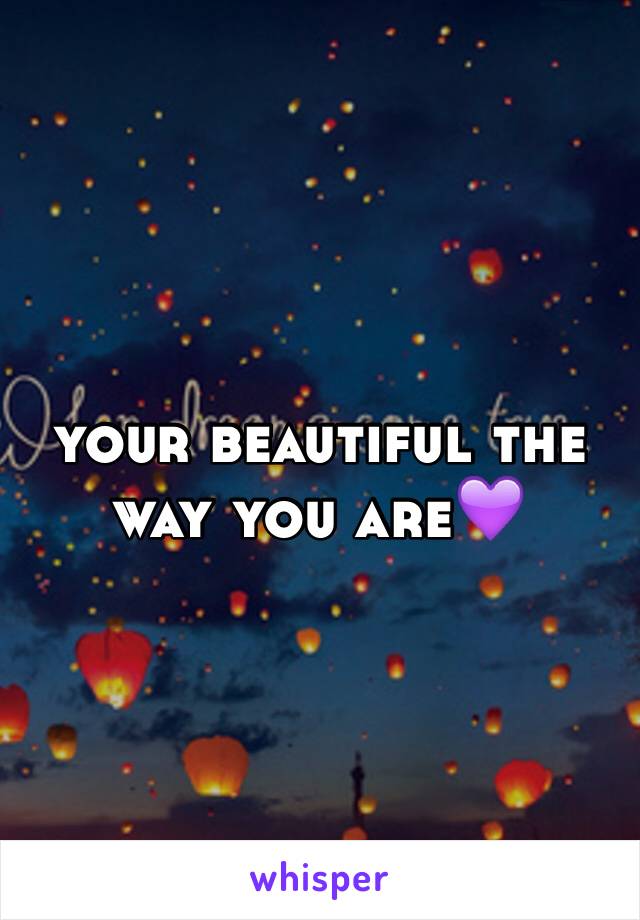 your beautiful the way you are💜