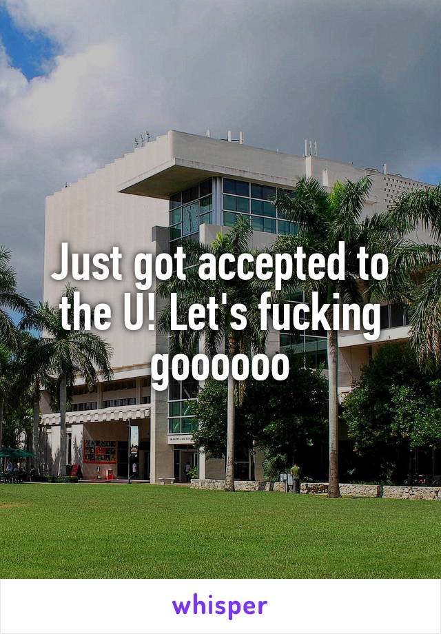 Just got accepted to the U! Let's fucking goooooo