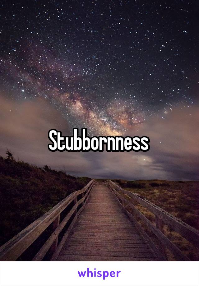 Stubbornness 