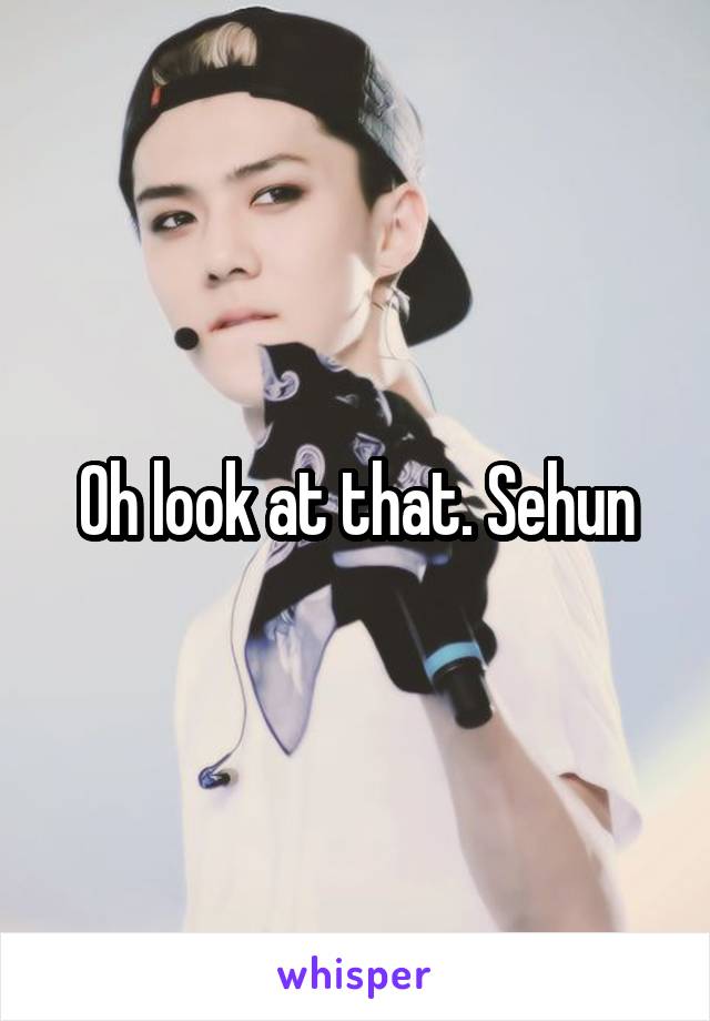 Oh look at that. Sehun