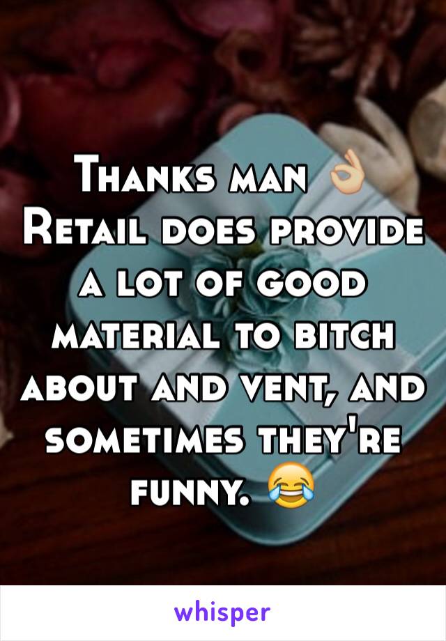 Thanks man 👌🏼 Retail does provide a lot of good material to bitch about and vent, and sometimes they're funny. 😂
