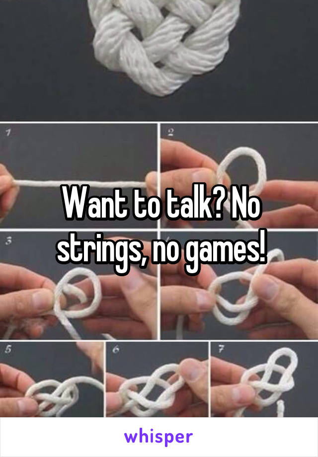 Want to talk? No strings, no games!