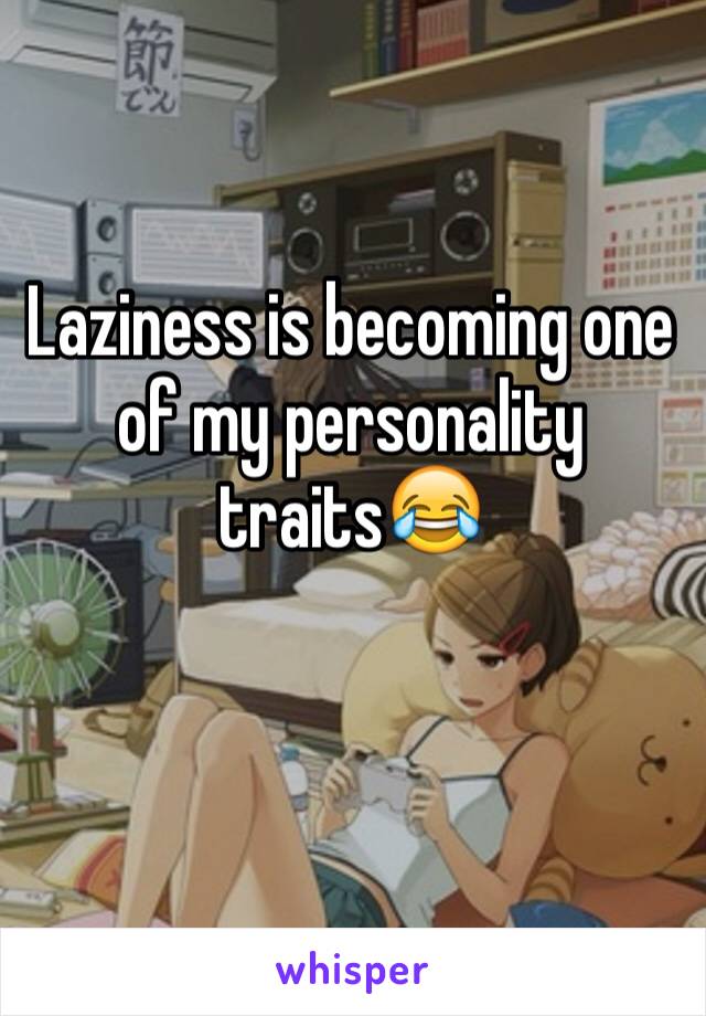 Laziness is becoming one of my personality traits😂