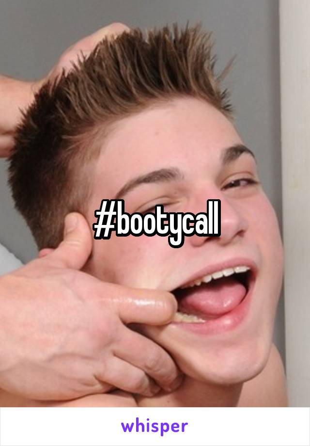 #bootycall