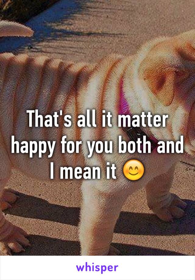 That's all it matter happy for you both and I mean it 😊