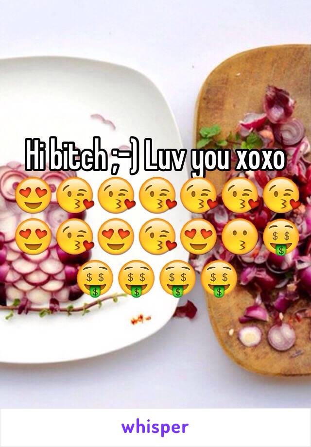 Hi bitch ;-) Luv you xoxo 😍😘😘😘😘😘😘😍😘😍😘😍😗🤑🤑🤑🤑🤑 