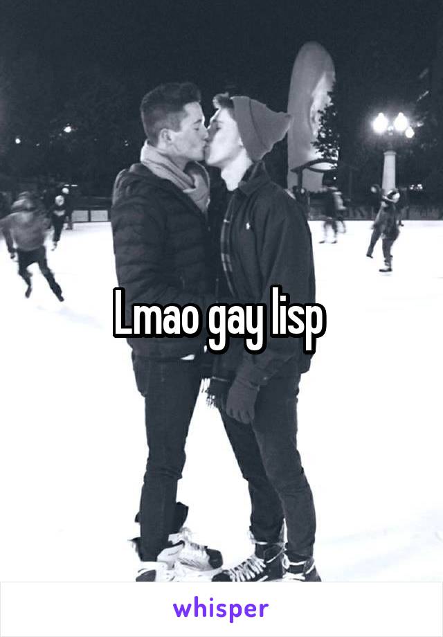 Lmao gay lisp 