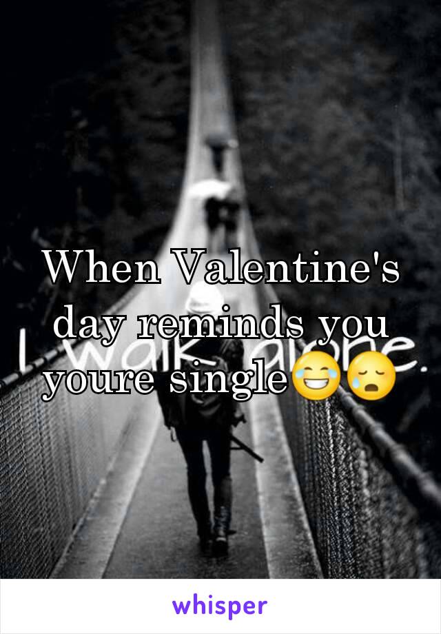 When Valentine's day reminds you youre single😂😥