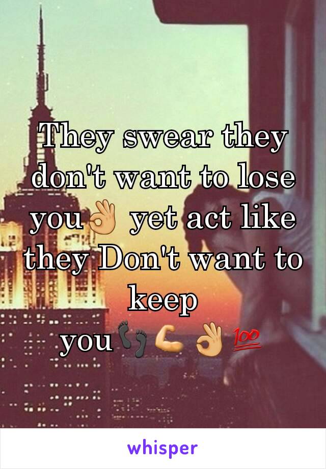 They swear they don't want to lose you👌 yet act like they Don't want to keep you👣💪👌💯