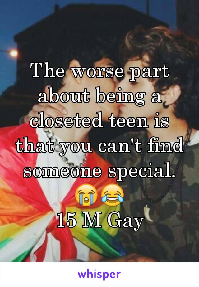 The worse part about being a closeted teen is that you can't find someone special. 😭😂
15 M Gay