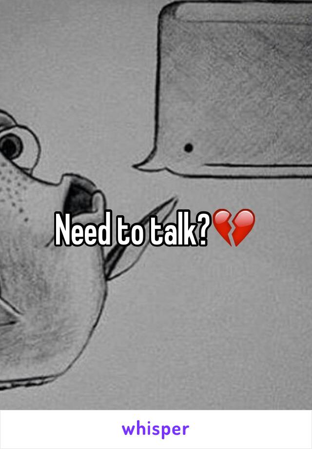 Need to talk?💔