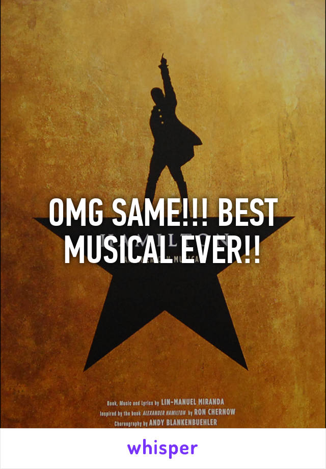 OMG SAME!!! BEST MUSICAL EVER!!