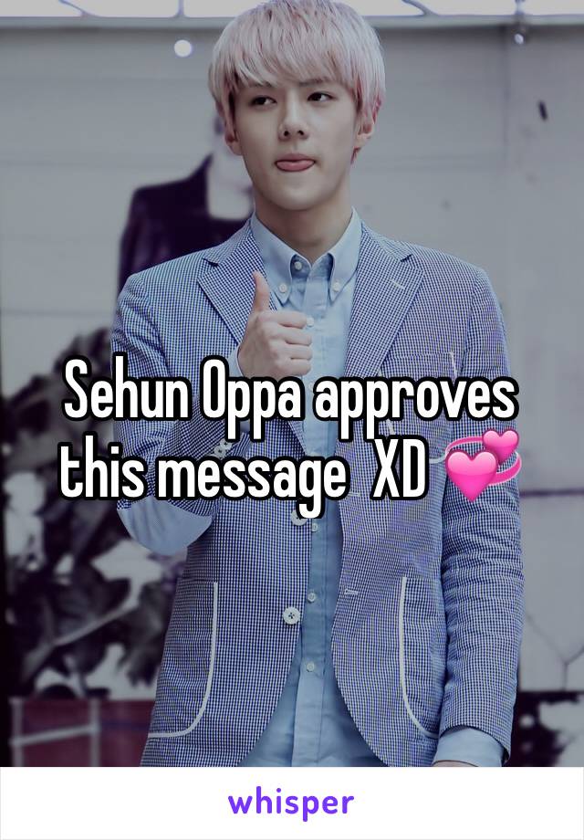 Sehun Oppa approves this message  XD 💞