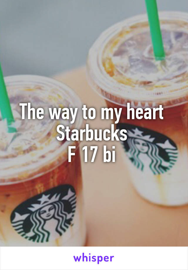 The way to my heart 
Starbucks 
F 17 bi 