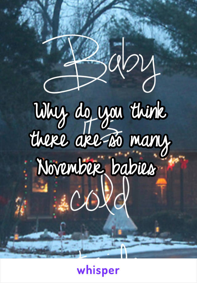 Why do you think there are so many November babies 