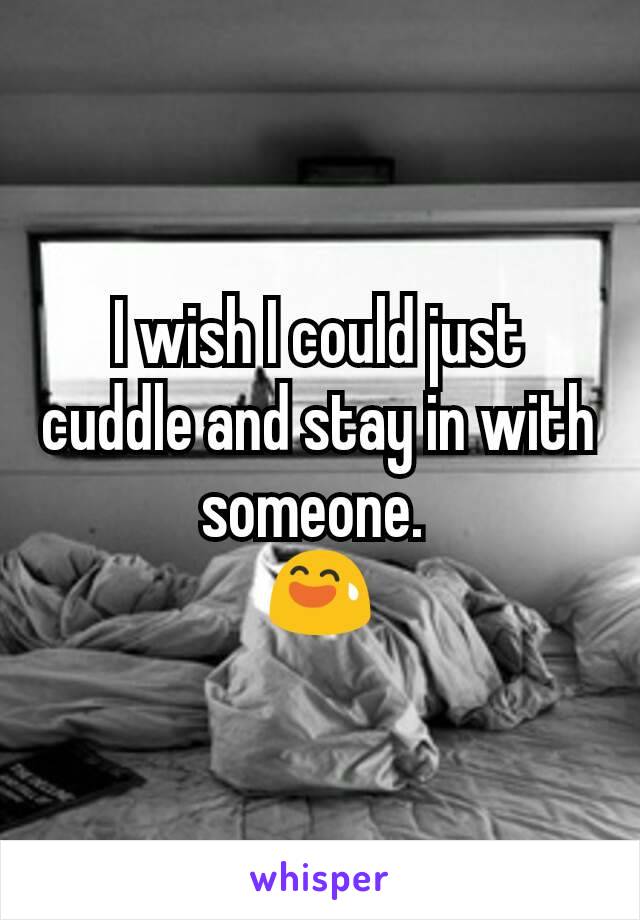 I wish I could just cuddle and stay in with someone. 
😅