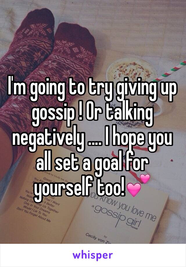 I'm going to try giving up gossip ! Or talking negatively .... I hope you all set a goal for yourself too!💕