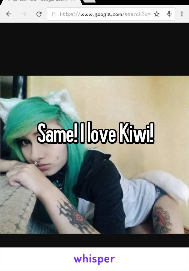 Same! I love Kiwi!