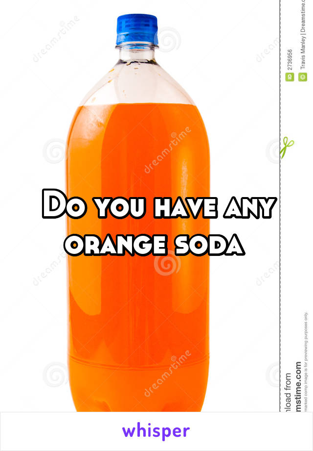 Do you have any orange soda 