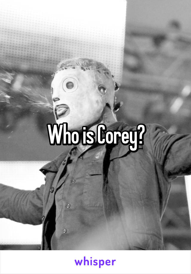 Who is Corey?