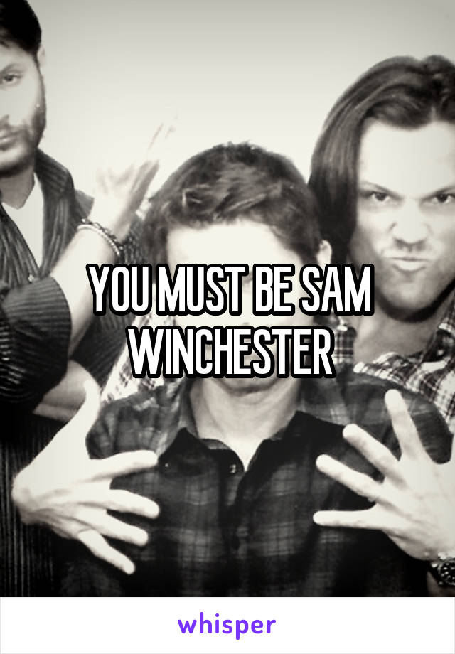 YOU MUST BE SAM WINCHESTER