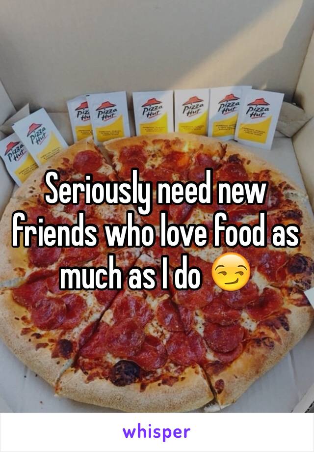 Seriously need new friends who love food as much as I do 😏