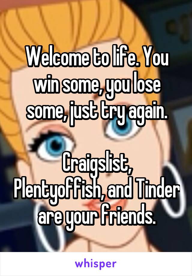 Welcome to life. You win some, you lose some, just try again.

Craigslist, Plentyoffish, and Tinder are your friends.