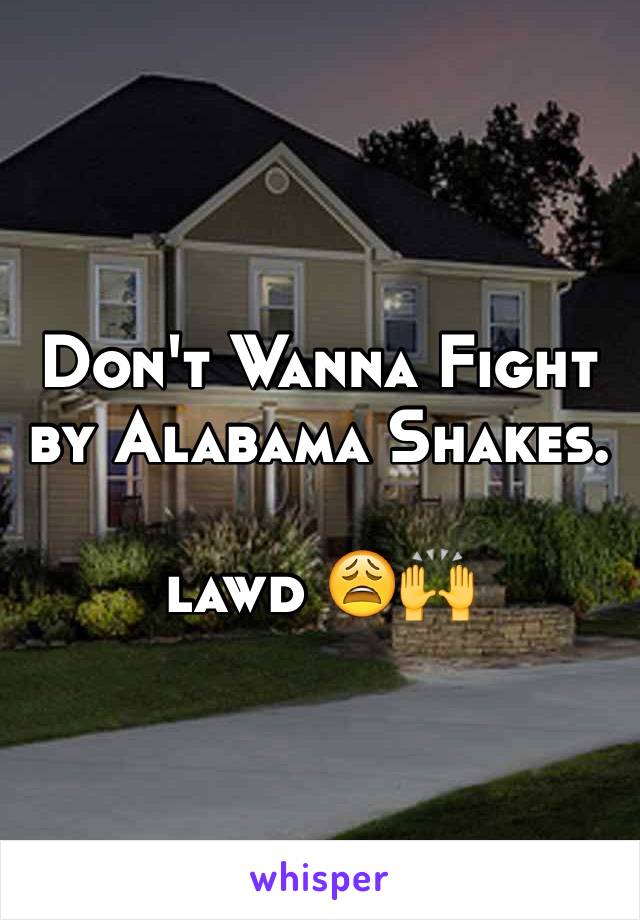 Don't Wanna Fight by Alabama Shakes.

lawd 😩🙌