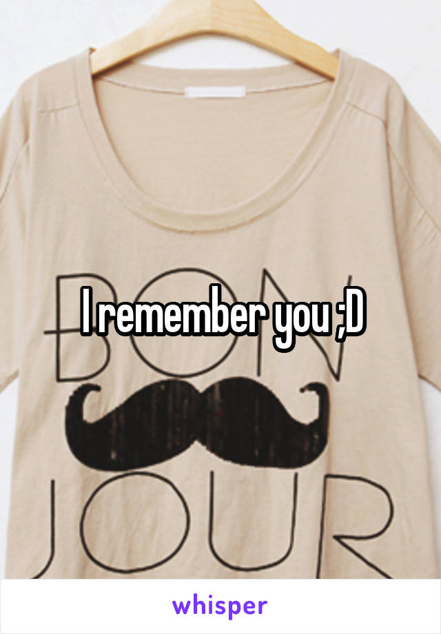 I remember you ;D