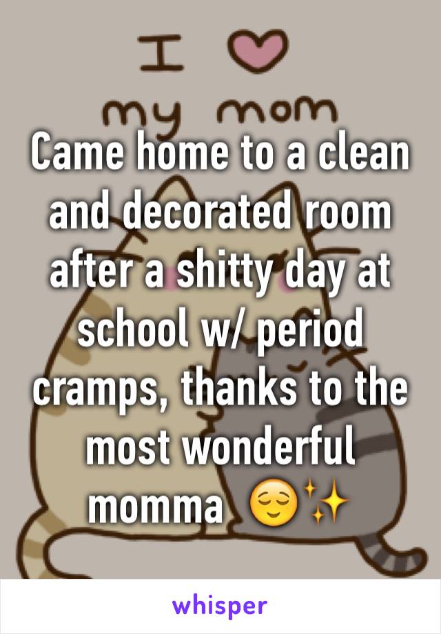 Came home to a clean and decorated room after a shitty day at school w/ period cramps, thanks to the most wonderful momma  😌✨