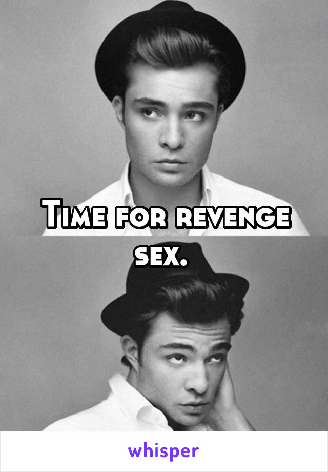 Time for revenge sex. 