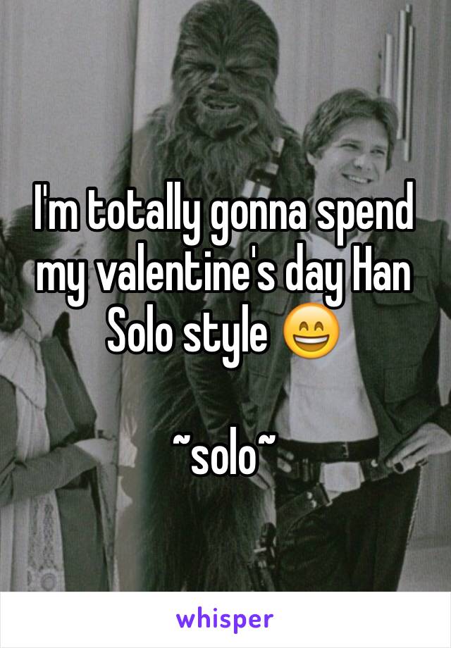 I'm totally gonna spend my valentine's day Han Solo style 😄

~solo~