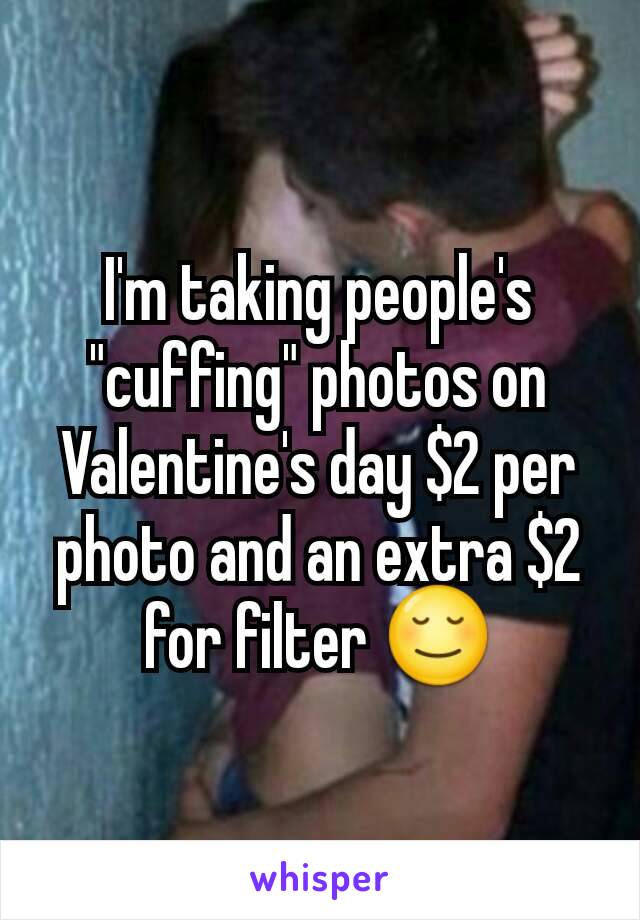 I'm taking people's "cuffing" photos on Valentine's day $2 per photo and an extra $2 for filter 😌