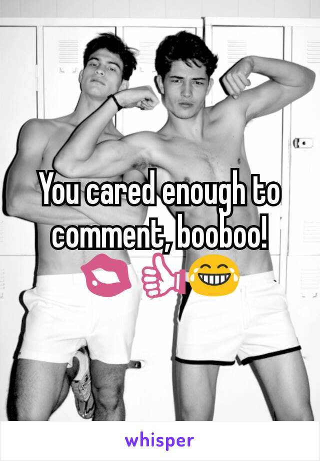 You cared enough to comment, booboo!
💋👍😂