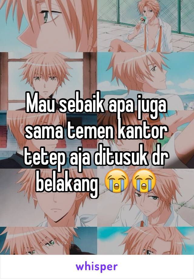 Mau sebaik apa juga sama temen kantor tetep aja ditusuk dr belakang 😭😭