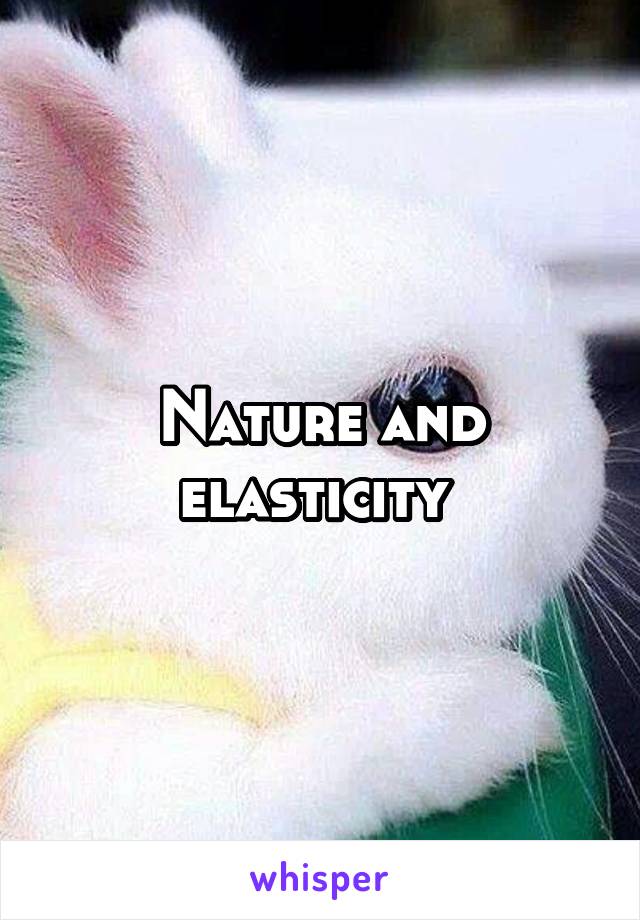Nature and elasticity 