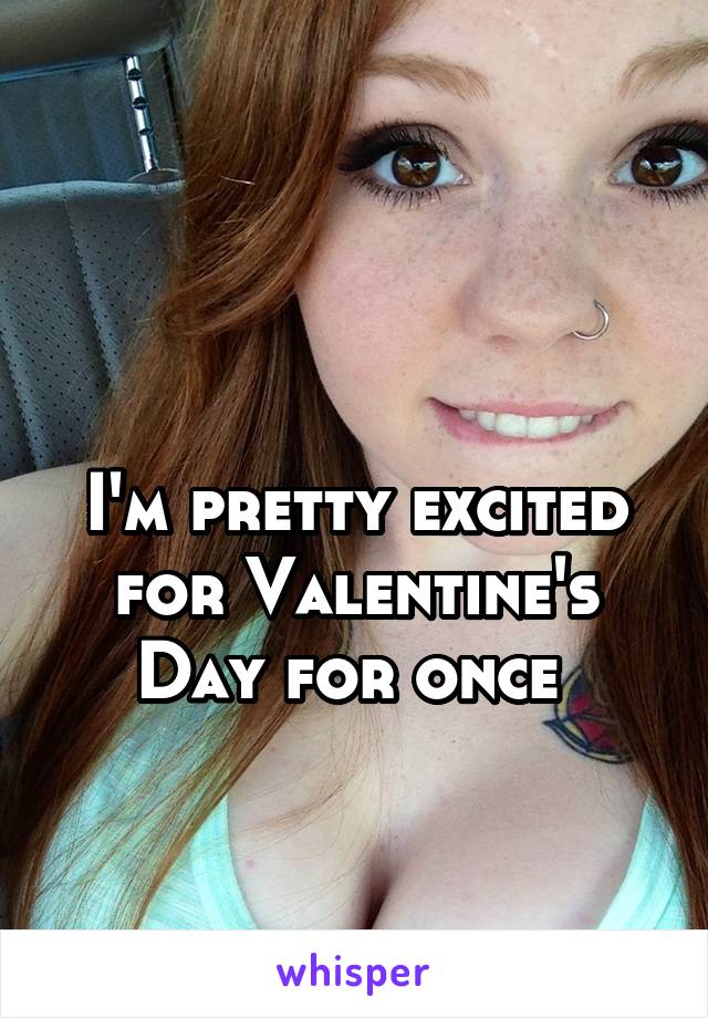 

I'm pretty excited for Valentine's Day for once 