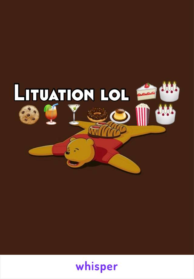 Lituation lol 🍰🎂🍪🍹🍸🍩🍮🍿🎂
